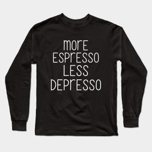 More espresso less depresso Long Sleeve T-Shirt